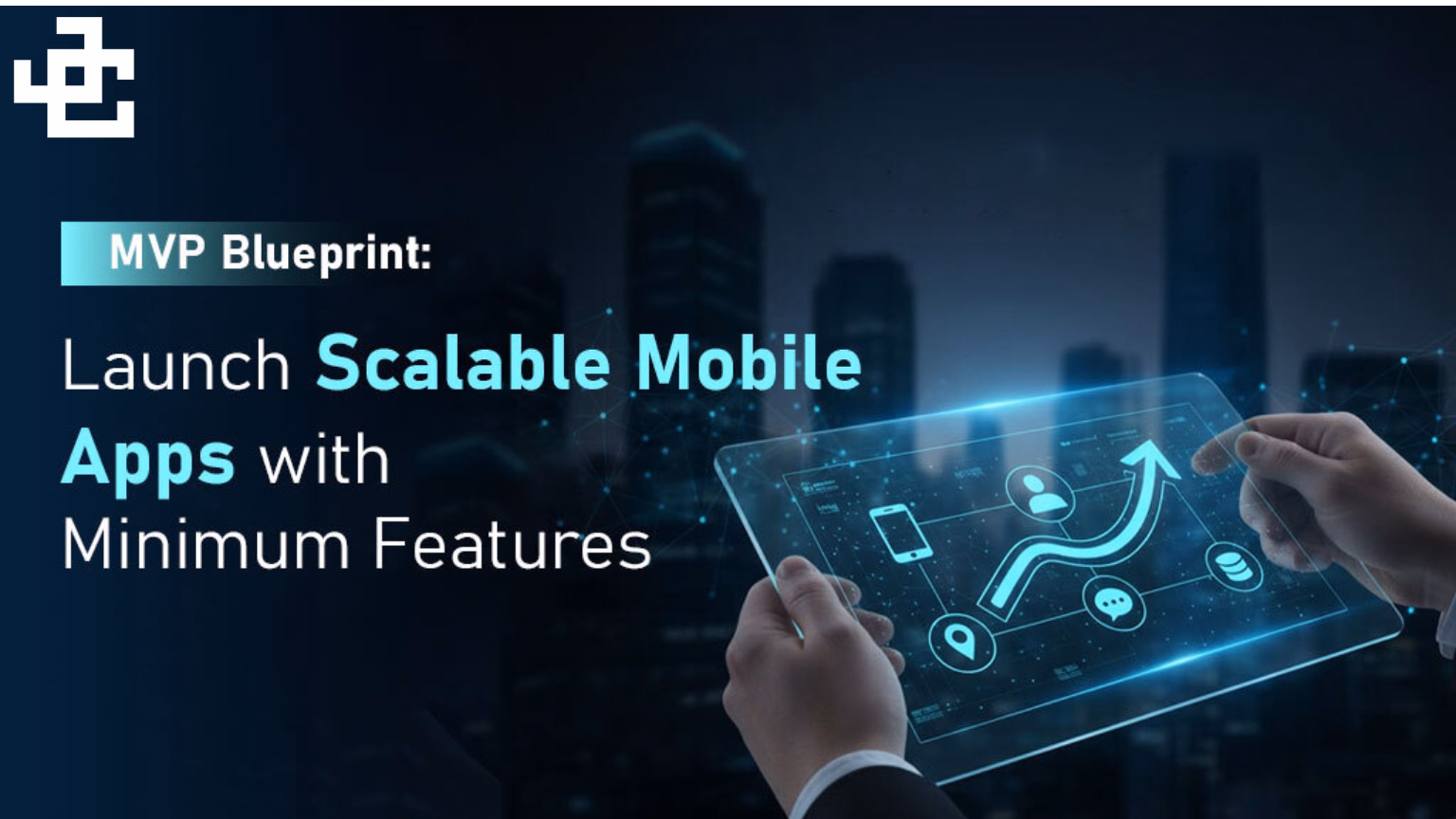 The MVP Blueprint: How to Launch a Scalable Mobile App with Minimum Features